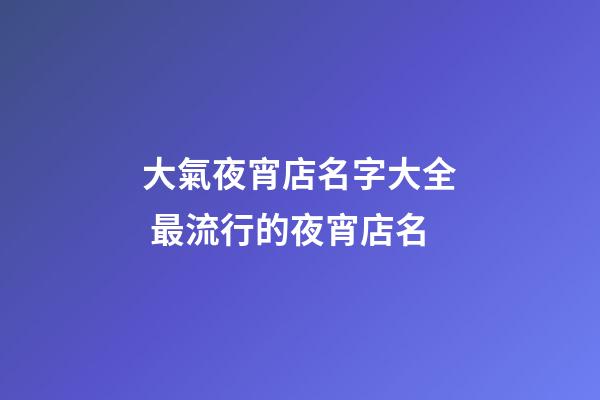 大氣夜宵店名字大全 最流行的夜宵店名-第1張-店鋪起名-玄機(jī)派